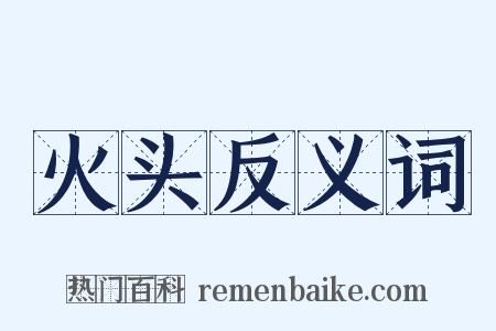 火头反义词是什么意思的图片